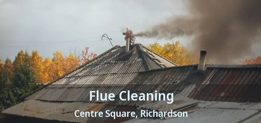 Flue Cleaning Centre Square, Richardson - TX Flue Cleaning Centre Square, Richardson - TX