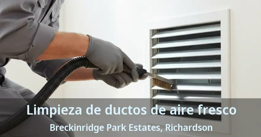 Limpieza de ductos de aire fresco Breckinridge Park Estates, Richardson - TX Limpieza de ductos de aire fresco Breckinridge Park Estates, Richardson - TX