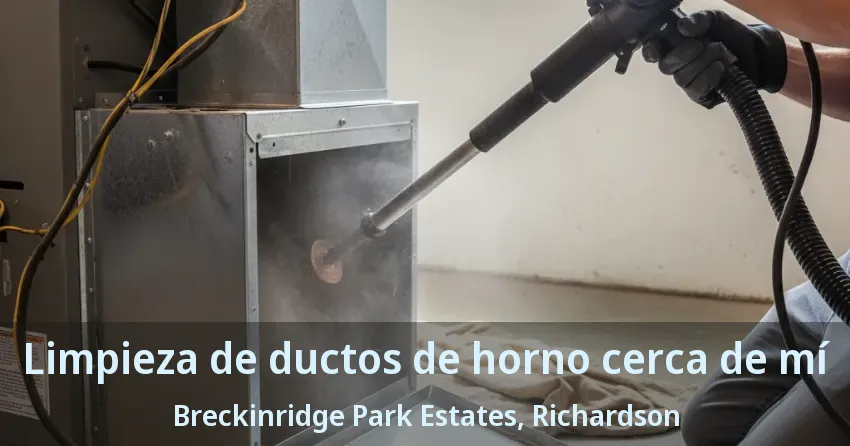 Limpieza de ductos de horno cerca de mí Breckinridge Park Estates, Richardson - TX Limpieza de ductos de horno cerca de mí Breckinridge Park Estates, Richardson - TX