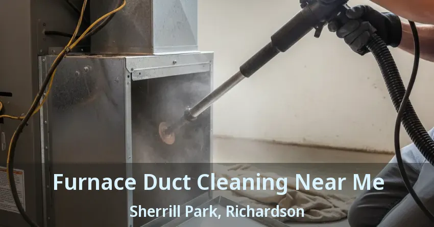 Furnace Duct Cleaning Near Me Sherrill Park, Richardson - TX Furnace Duct Cleaning Near Me Sherrill Park, Richardson - TX
