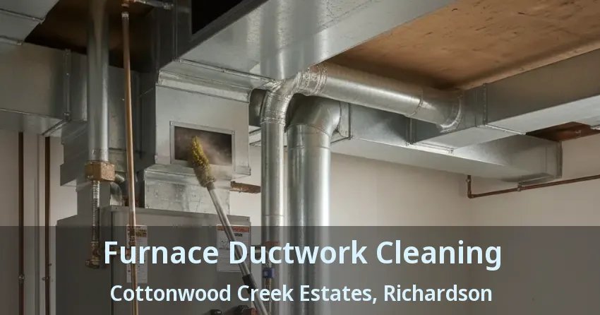 Furnace Ductwork Cleaning Cottonwood Creek Estates, Richardson - TX