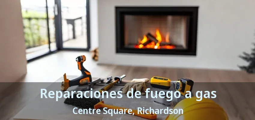 Reparaciones de fuego a gas Centre Square, Richardson - TX Reparaciones de fuego a gas Centre Square, Richardson - TX