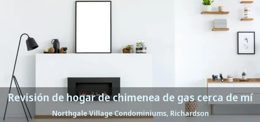 Revisión de hogar de chimenea de gas cerca de mí Northgale Village Condominiums, Richardson - TX