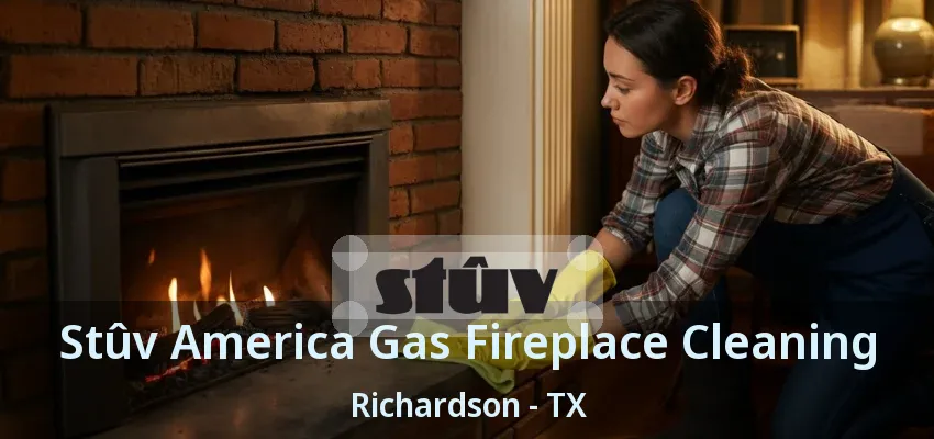 Stûv America Gas Fireplace Cleaning Richardson - TX