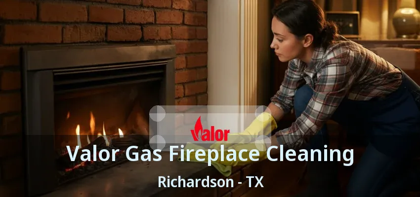 Valor Gas Fireplace Cleaning Richardson - TX Valor Gas Fireplace Cleaning Richardson - TX