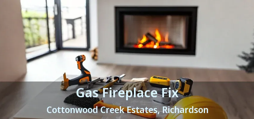 Gas Fireplace Fix Cottonwood Creek Estates, Richardson - TX Gas Fireplace Fix Cottonwood Creek Estates, Richardson - TX