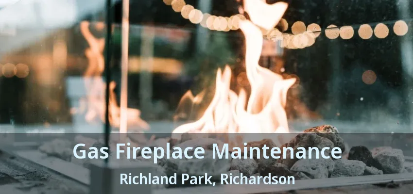 Gas Fireplace Maintenance Richland Park, Richardson - TX Gas Fireplace Maintenance Richland Park, Richardson - TX