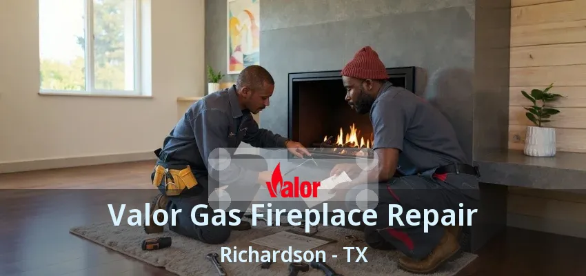 Valor Gas Fireplace Repair Richardson - TX Valor Gas Fireplace Repair Richardson - TX
