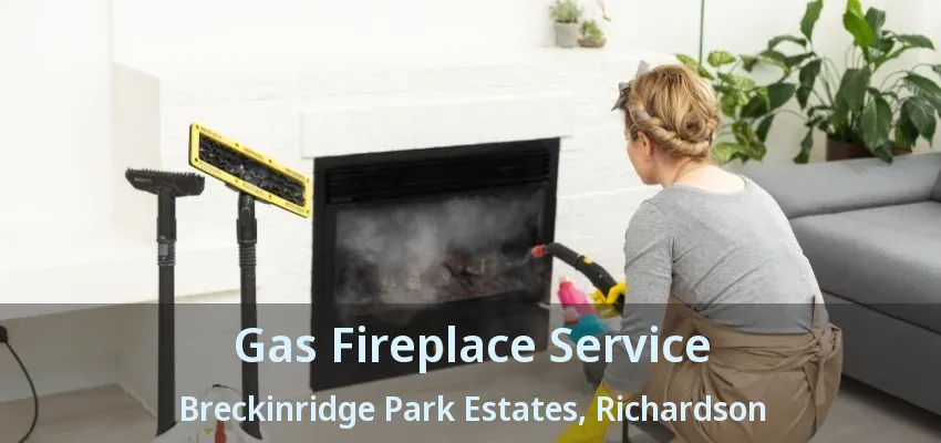Gas Fireplace Service Breckinridge Park Estates, Richardson - TX