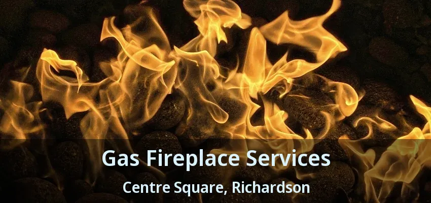Gas Fireplace Services Centre Square, Richardson - TX Gas Fireplace Services Centre Square, Richardson - TX