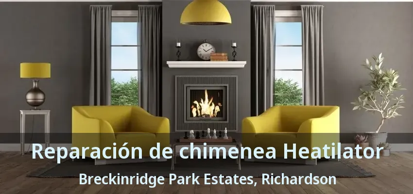 Reparación de chimenea Heatilator Breckinridge Park Estates, Richardson - TX