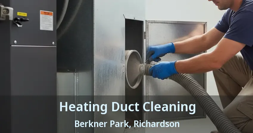 Heating Duct Cleaning Berkner Park, Richardson - TX