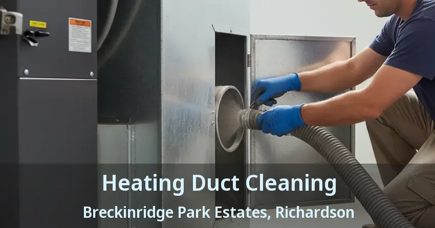 Heating Duct Cleaning Breckinridge Park Estates, Richardson - TX