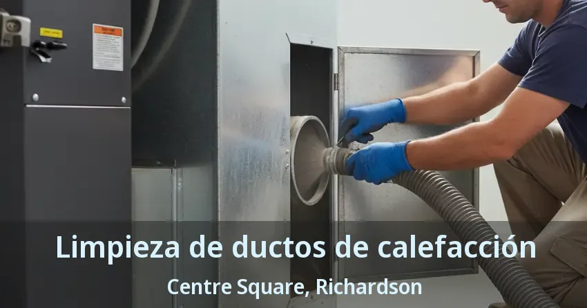 Limpieza de ductos de calefacción Centre Square, Richardson - TX