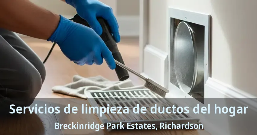 Servicios de limpieza de ductos del hogar Breckinridge Park Estates, Richardson - TX Servicios de limpieza de ductos del hogar Breckinridge Park Estates, Richardson - TX