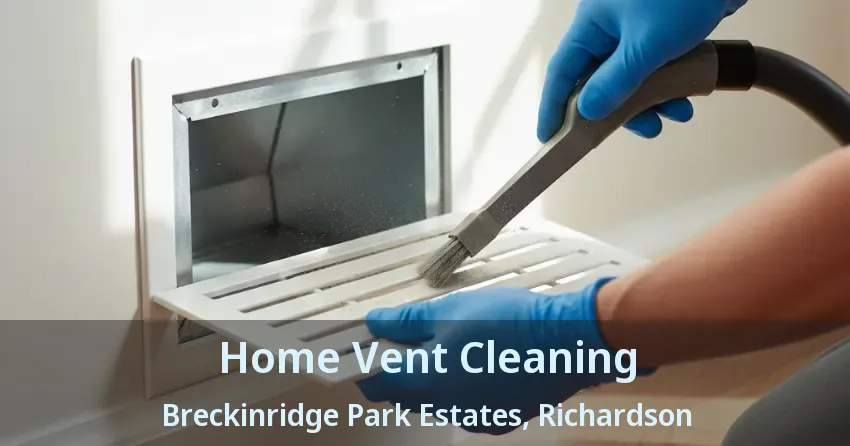 Home Vent Cleaning Breckinridge Park Estates, Richardson - TX Home Vent Cleaning Breckinridge Park Estates, Richardson - TX