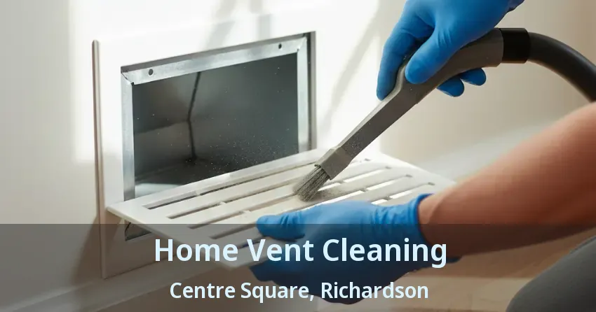 Home Vent Cleaning Centre Square, Richardson - TX