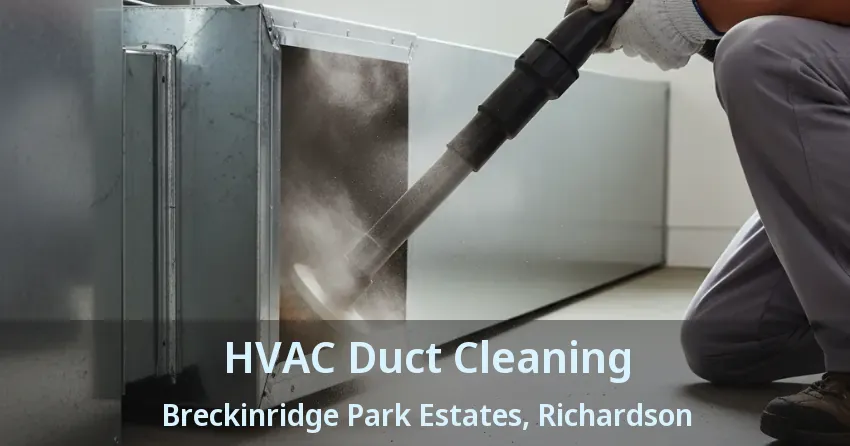 HVAC Duct Cleaning Breckinridge Park Estates, Richardson - TX