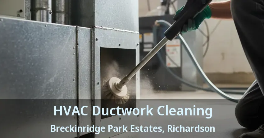 HVAC Ductwork Cleaning Breckinridge Park Estates, Richardson - TX HVAC Ductwork Cleaning Breckinridge Park Estates, Richardson - TX