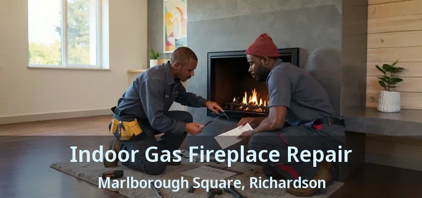 Indoor Gas Fireplace Repair Marlborough Square, Richardson - TX Indoor Gas Fireplace Repair Marlborough Square, Richardson - TX