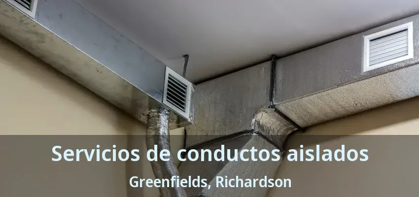 Servicios de conductos aislados Greenfields, Richardson - TX Servicios de conductos aislados Greenfields, Richardson - TX