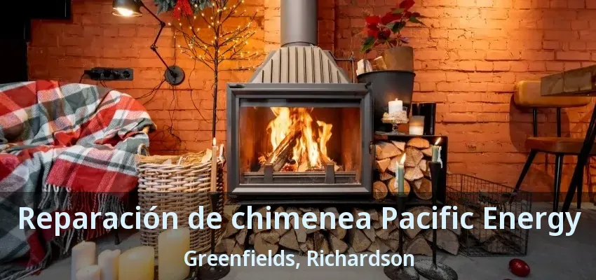 Reparación de chimenea Pacific Energy Greenfields, Richardson - TX Reparación de chimenea Pacific Energy Greenfields, Richardson - TX
