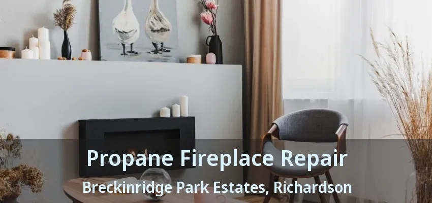 Propane Fireplace Repair Breckinridge Park Estates, Richardson - TX