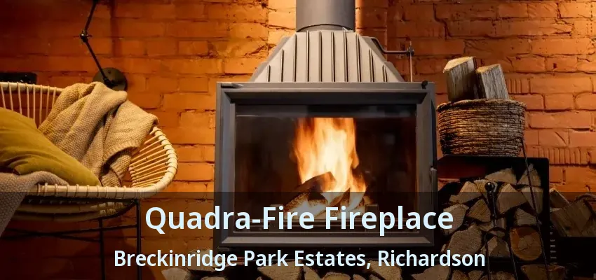 Quadra-Fire Fireplace Breckinridge Park Estates, Richardson - TX Quadra-Fire Fireplace Breckinridge Park Estates, Richardson - TX