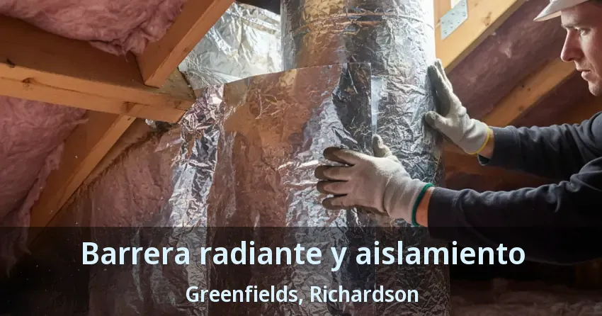 Barrera radiante y aislamiento Greenfields, Richardson - TX Barrera radiante y aislamiento Greenfields, Richardson - TX