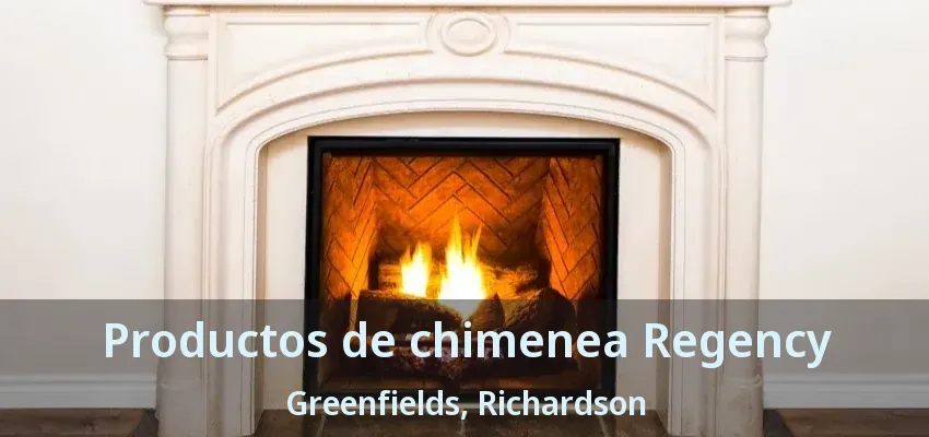 Productos de chimenea Regency Greenfields, Richardson - TX Productos de chimenea Regency Greenfields, Richardson - TX