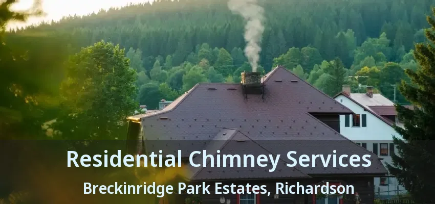 Residential Chimney Services Breckinridge Park Estates, Richardson - TX Residential Chimney Services Breckinridge Park Estates, Richardson - TX