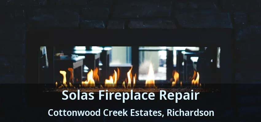 Solas Fireplace Repair Cottonwood Creek Estates, Richardson - TX Solas Fireplace Repair Cottonwood Creek Estates, Richardson - TX