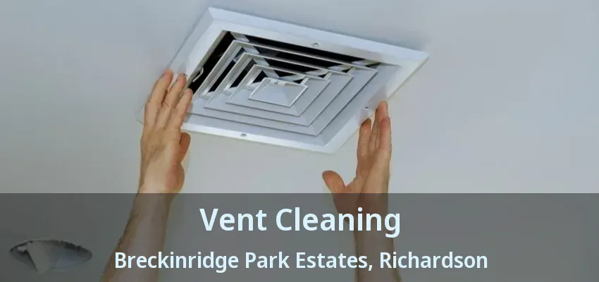 Vent Cleaning Breckinridge Park Estates, Richardson - TX Vent Cleaning Breckinridge Park Estates, Richardson - TX