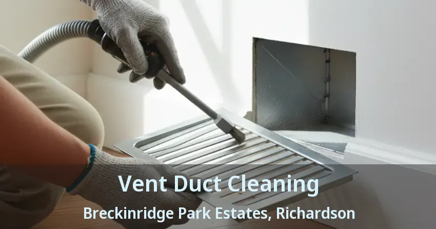 Vent Duct Cleaning Breckinridge Park Estates, Richardson - TX Vent Duct Cleaning Breckinridge Park Estates, Richardson - TX