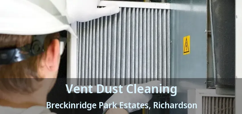 Vent Dust Cleaning Breckinridge Park Estates, Richardson - TX