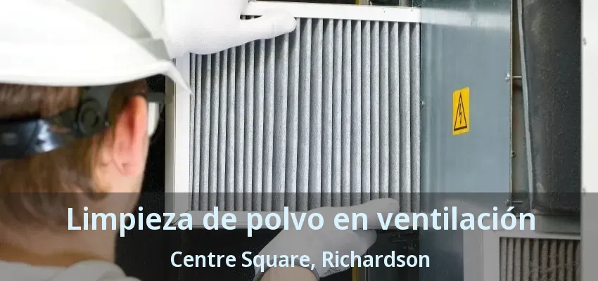 Limpieza de polvo en ventilación Centre Square, Richardson - TX Limpieza de polvo en ventilación Centre Square, Richardson - TX