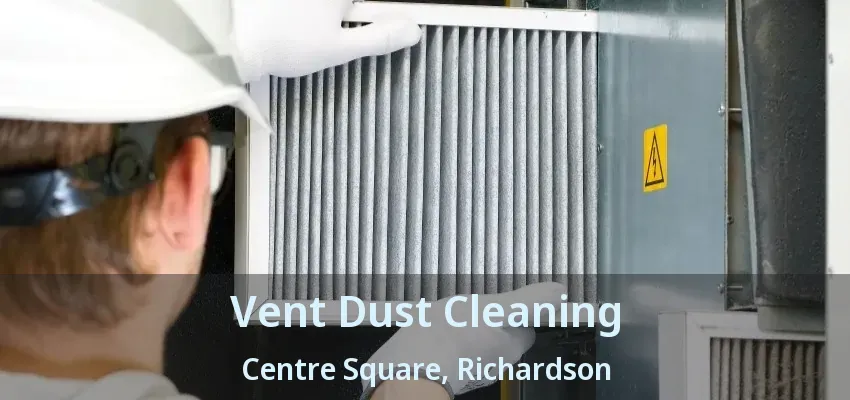 Vent Dust Cleaning Centre Square, Richardson - TX Vent Dust Cleaning Centre Square, Richardson - TX