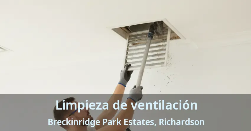 Limpieza de ventilación Breckinridge Park Estates, Richardson - TX Limpieza de ventilación Breckinridge Park Estates, Richardson - TX