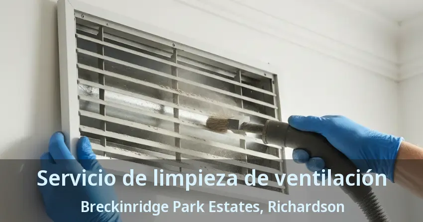 Servicio de limpieza de ventilación Breckinridge Park Estates, Richardson - TX