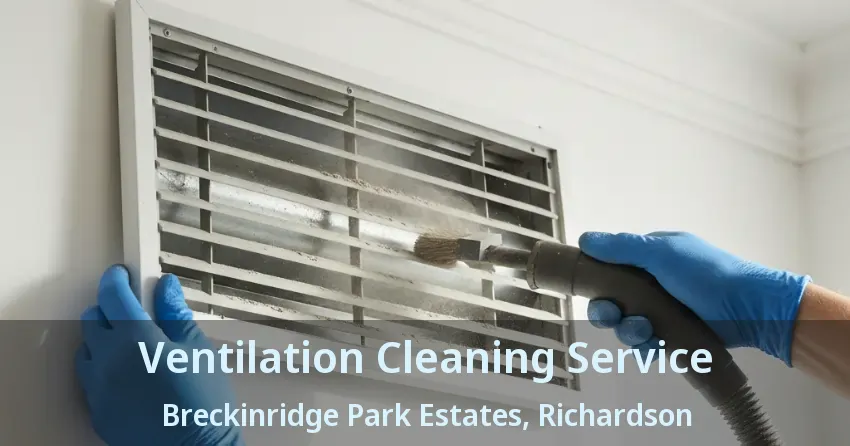 Ventilation Cleaning Service Breckinridge Park Estates, Richardson - TX Ventilation Cleaning Service Breckinridge Park Estates, Richardson - TX