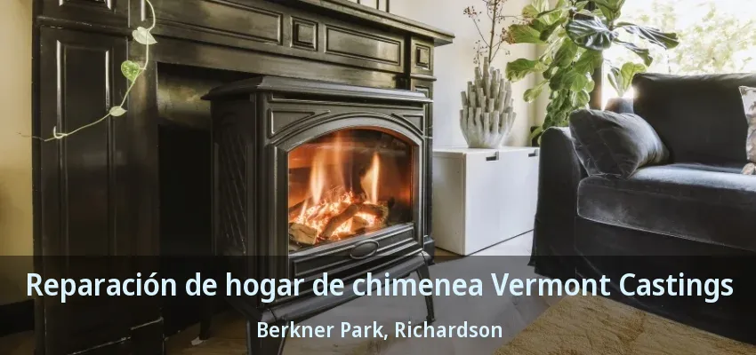 Reparación de hogar de chimenea Vermont Castings Berkner Park, Richardson - TX Reparación de hogar de chimenea Vermont Castings Berkner Park, Richardson - TX