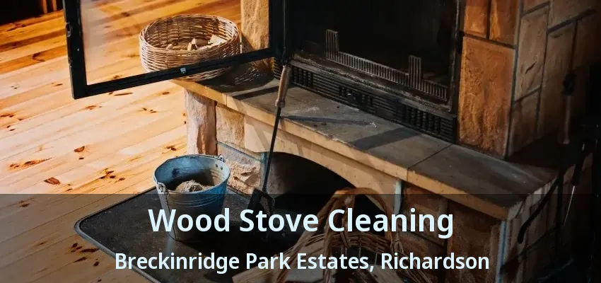 Wood Stove Cleaning Breckinridge Park Estates, Richardson - TX Wood Stove Cleaning Breckinridge Park Estates, Richardson - TX